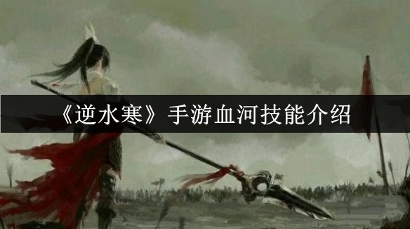 《逆水寒手游》血河的技能是什么