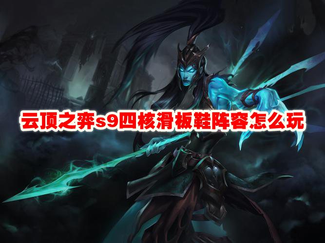 《云顶之弈》s9四核滑板鞋阵容怎么玩