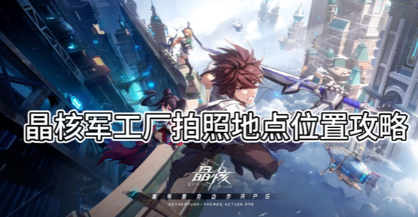 《晶核》军工厂拍照地点位置攻略