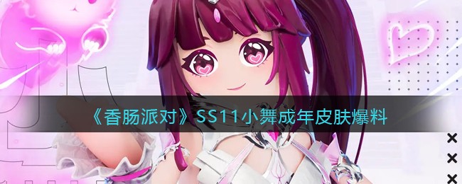 《香肠派对》SS11小舞成年皮肤爆料