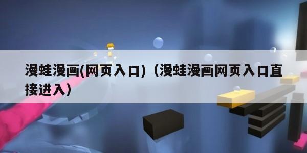 漫蛙漫画(网页入口)（漫蛙漫画网页入口直接进入）