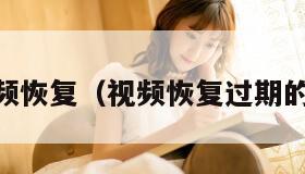 qq视频恢复（视频恢复过期的视频）