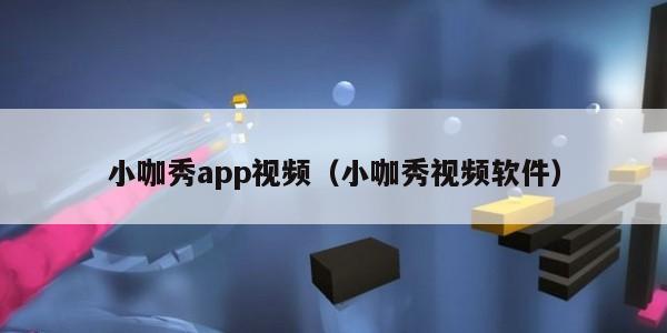 小咖秀app视频（小咖秀视频软件）