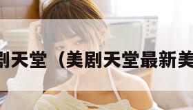 美剧天堂（美剧天堂最新美剧）