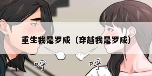 重生我是罗成（穿越我是罗成）