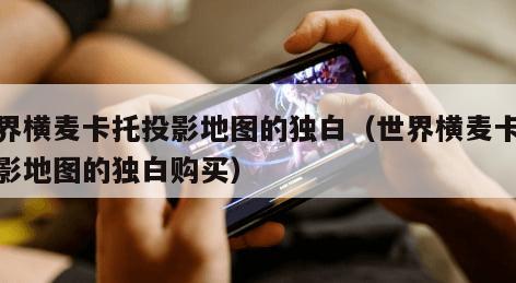 世界横麦卡托投影地图的独白（世界横麦卡托投影地图的独白购买）