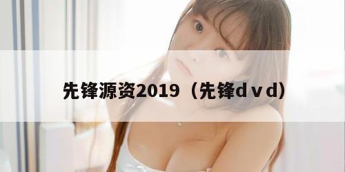 先锋源资2019（先锋dⅴd）