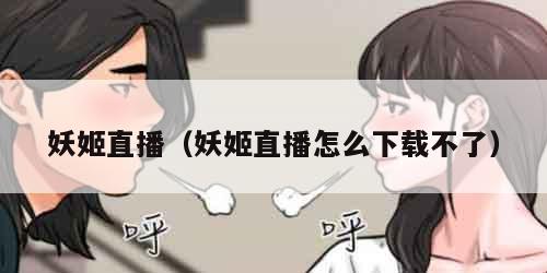 妖姬直播（妖姬直播怎么下载不了）