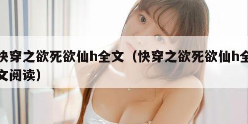 快穿之欲死欲仙h全文（快穿之欲死欲仙h全文阅读）