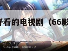 66影视_好看的电视剧（66影视 免广告）
