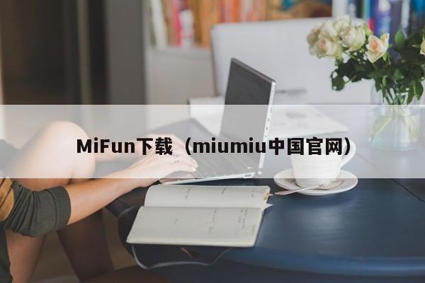 MiFun下载（miumiu中国官网）