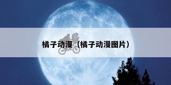 橘子动漫（橘子动漫图片）