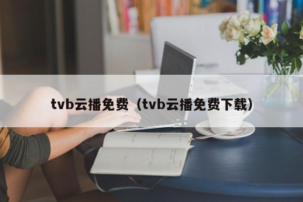 tvb云播免费（tvb云播免费下载）