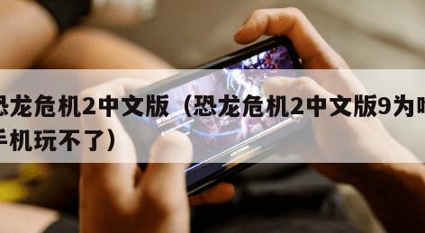 恐龙危机2中文版（恐龙危机2中文版9为啥手机玩不了）