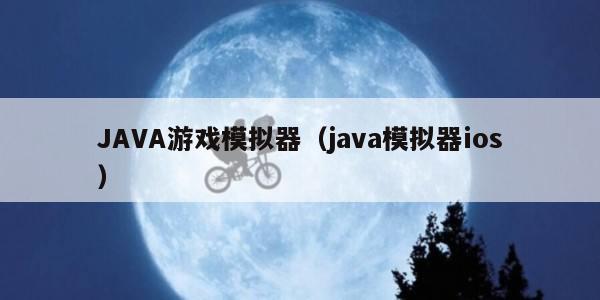 JAVA游戏模拟器（java模拟器ios）