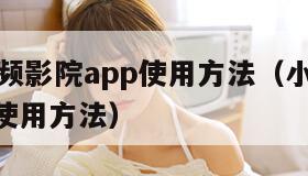 小黄人视频影院app使用方法（小黄人视频影院app使用方法）