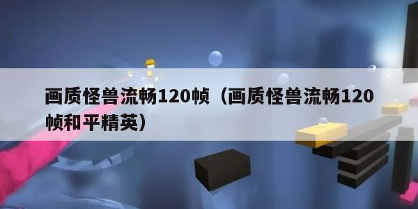 画质怪兽流畅120帧（画质怪兽流畅120帧和平精英）