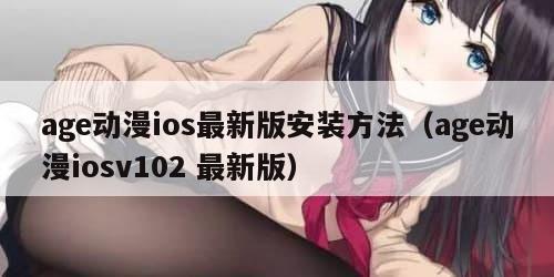 age动漫ios最新版安装方法（age动漫iosv102 最新版）