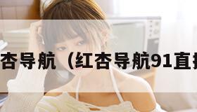红杏导航（红杏导航91直播）