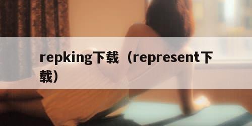 repking下载（represent下载）