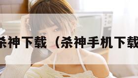 杀神下载（杀神手机下载）