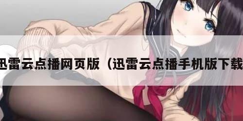 迅雷云点播网页版（迅雷云点播手机版下载）