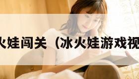 冰火娃闯关（冰火娃游戏视频）