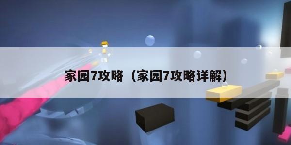家园7攻略（家园7攻略详解）