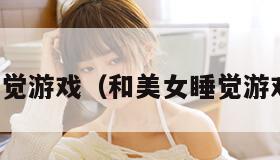 和美女睡觉游戏（和美女睡觉游戏手机版）
