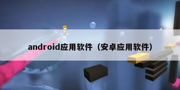 android应用软件（安卓应用软件）