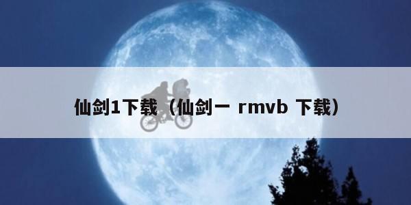仙剑1下载（仙剑一 rmvb 下载）