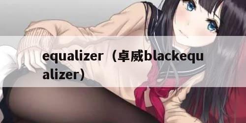 equalizer（卓威blackequalizer）