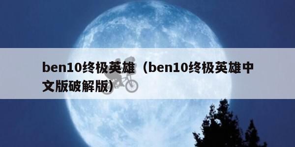ben10终极英雄（ben10终极英雄中文版破解版）