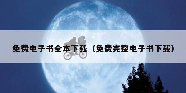 免费电子书全本下载（免费完整电子书下载）