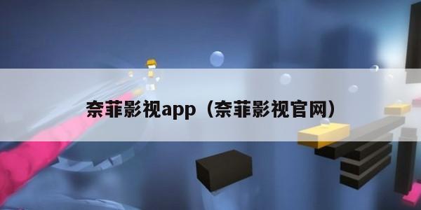 奈菲影视app（奈菲影视官网）
