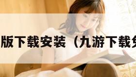 九幺免费版下载安装（九游下载免费安装）