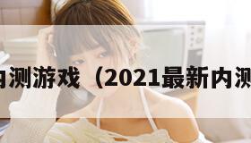 最新内测游戏（2021最新内测游戏）