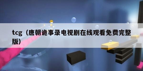 tcg（唐朝诡事录电视剧在线观看免费完整版）