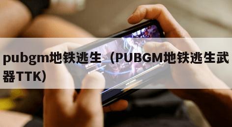 pubgm地铁逃生（PUBGM地铁逃生武器TTK）