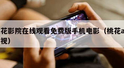 桃花影院在线观看免费版手机电影（桃花aⅴ影视）