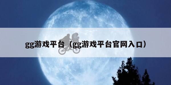 gg游戏平台（gg游戏平台官网入口）