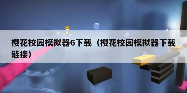樱花校园模拟器6下载（樱花校园模拟器下载链接）