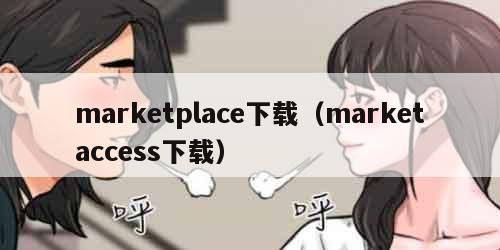 marketplace下载（marketaccess下载）