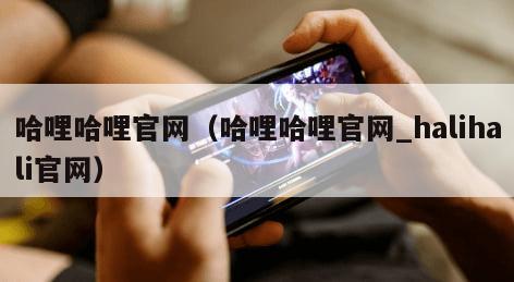 哈哩哈哩官网（哈哩哈哩官网_halihali官网）