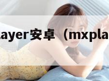 mxplayer安卓（mxplayer安卓版）